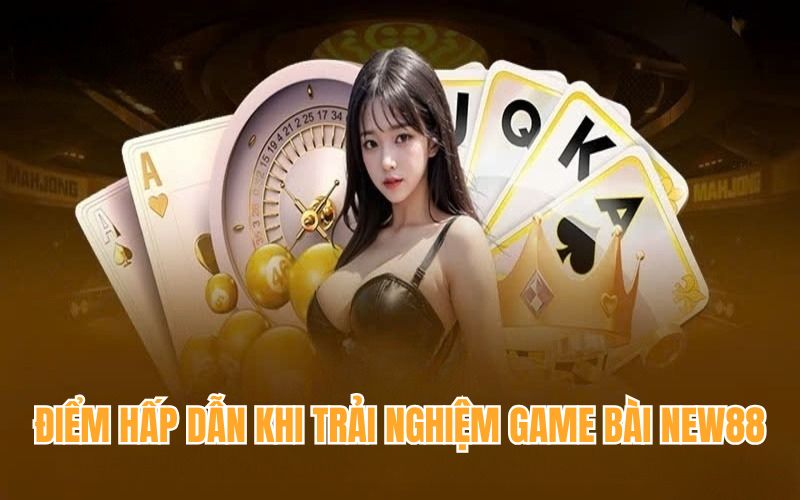 Điểm hấp dẫn của game bài online new88